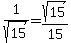 1%2Fsqrt%2815%29+=+sqrt%2815%29%2F15