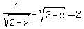 1%2Fsqrt%282-x%29%2Bsqrt%282-x%29=2