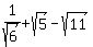 1%2Fsqrt%286%29+%2Bsqrt%285%29-sqrt%2811%29