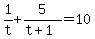 1%2Ft%2B5%2F%28t%2B1%29=10
