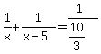 1%2Fx%2B1%2F%28x%2B5%29=%281%29%2F%2810%2F3%29