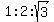 1%3A2%3Asqrt%283%29
