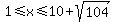 1%3C=x%3C=10%2Bsqrt%28104%29