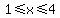1%3C=x%3C=4