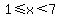 1%3C=x%3C7