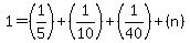 1=%281%2F5%29%2B%281%2F10%29%2B%281%2F40%29%2B%28n%29
