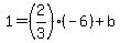 1=%282%2F3%29%28-6%29%2Bb