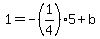 1=-%281%2F4%295%2Bb