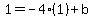 1=-4%281%29%2Bb