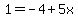 1=-4%2B5x
