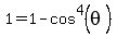 1=1-cos%5E4%28theta%29