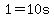 1=10s