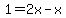 1=2x-x