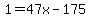 1=47x-175