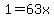 1=63x