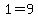1=9