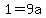 1=9a