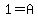 1=A