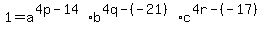 1=a%5E%284p-14%29b%5E%284q-%28-21%29%29c%5E%284r-%28-17%29%29