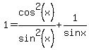 1=cos%5E2%28x%29%2Fsin%5E2%28x%29%2B1%2Fsinx