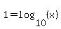 1=log%2810%2C%28x%29%29