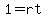 1=rt
