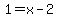 1=x-2