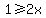 1%3E=2x