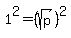 1%5E2=%28sqrt%28p%29%29%5E2