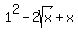 1%5E2-+2sqrt%28x%29+%2B+x
