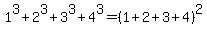 1%5E3+%2B+2%5E3+%2B+3%5E3+%2B+4%5E3+=+%281%2B2%2B3%2B4%29%5E2