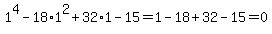1%5E4-18%2A1%5E2%2B32%2A1-15=1-18%2B32-15=0