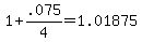 1+%2B+.075%2F4+=+1.01875