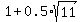 1+%2B+0.5%2Asqrt%2811%29
