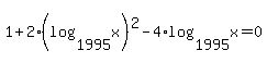 1+%2B+2%2A%28log%281995%2Cx%29%29%5E2+-+4%2Alog%281995%2Cx%29=0+
