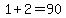 1+%2B+2+=+90
