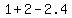 1+%2B+2+-+2.4