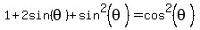 1+%2B+2sin%28theta%29+%2B+sin%5E2%28theta%29+=+cos%5E2%28theta%29