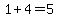 1+%2B+4+=+5