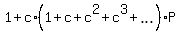 1+%2B+c%2A%281+%2B+c+%2B+c%5E2+%2B+c%5E3+%2B+ellipsis%29%2AP%29