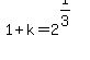 1+%2B+k+=+2%5E%281%2F3%29