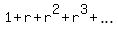 1+%2B+r+%2B+r%5E2+%2B+r%5E3+%2B+ellipsis