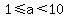 1+%3C=+a+%3C+10