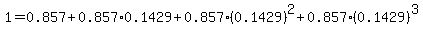 1+=+0.857+%2B+0.857%2A0.1429+%2B+0.857%280.1429%29%5E2+%2B+0.857%280.1429%29%5E3+
