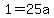 1+=+25a
