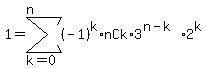 1+=+sum%28%28-1%29%5Ek%2AnCk%2A3%5E%28n-k%29%2A2%5Ek%2Ck=0%2Cn%29