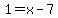 1+=+x+-+7