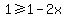 1+%3E=+1-2x