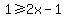 1+%3E=+2x-1
