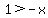 1+%3E+-x